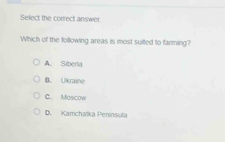 select the correct answer. which of the following areas is most suited to farming? a. siberia b. ukraine c. moscow d. kamchatka peninsula