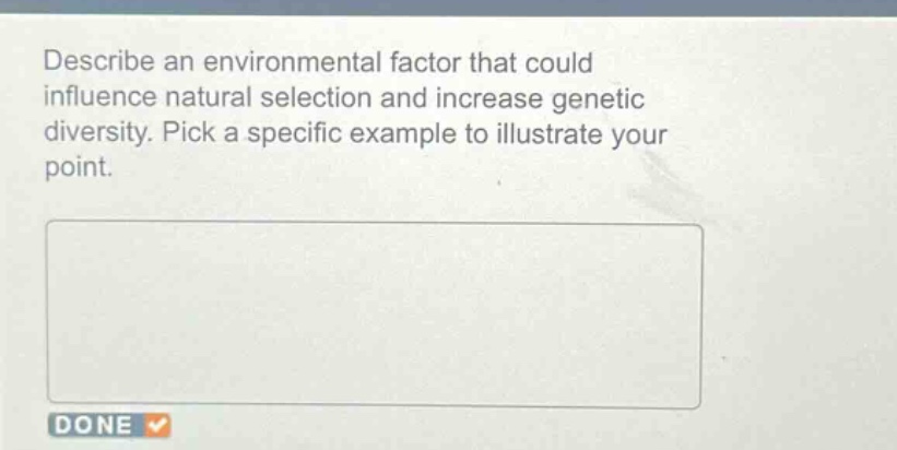 describe an environmental factor that could influence natural selection and increase genetic diversity. pick a specific example to illustrate your point.