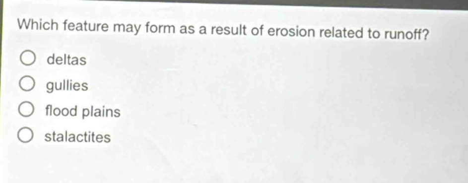 which feature may form as a result of erosion related to runoff? deltas gullies flood plains stalactites