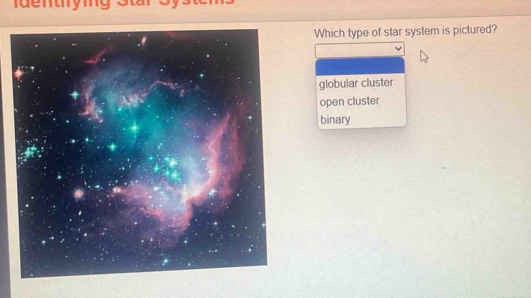 identifying star systems which type of star system is pictured? globular cluster open cluster binary