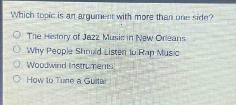 which topic is an argument with more than one side? the history of jazz music in new orleans why people should listen to rap music woodwind instruments how to tune a guitar
