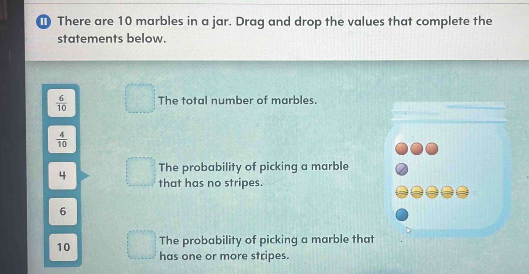 there are 10 marbles in a jar. drag and drop the values that complete the statements below. the total number of marbles. the probability of picking a marble that has no stripes. the probability of picking a marble that has one or more stripes.