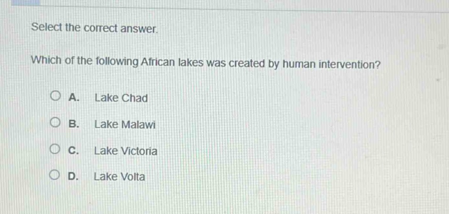 select the correct answer. which of the following african lakes was created by human intervention? a. lake chad b. lake malawi c. lake victoria d. lake volta