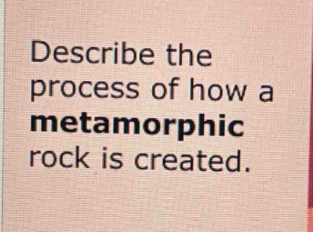 describe the process of how a metamorphic rock is created.