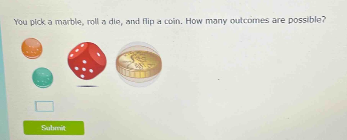 you pick a marble, roll a die, and flip a coin. how many outcomes are possible?
