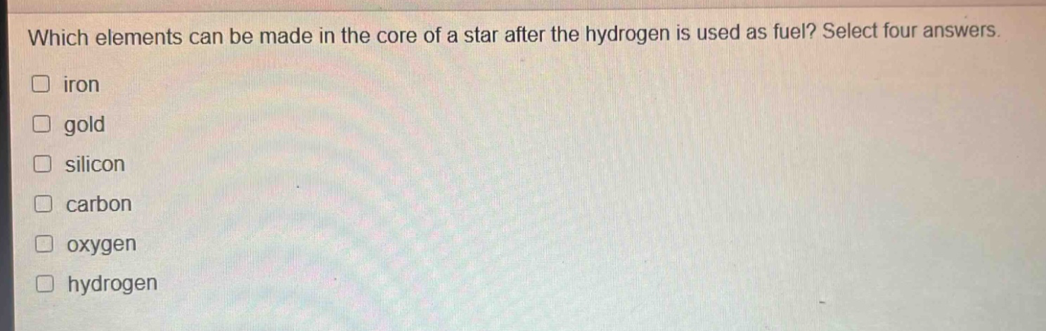 which elements can be made in the core of a star after the hydrogen is used as fuel? select four answers. iron gold silicon carbon oxygen hydrogen