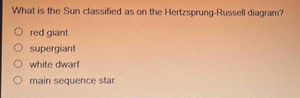 what is the sun classified as on the hertzsprung - russell diagram? red giant supergiant white dwarf main sequence star