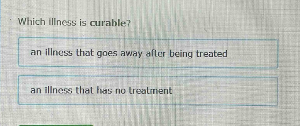 which illness is curable? an illness that goes away after being treated an illness that has no treatment