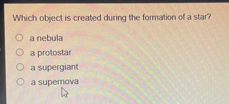 which object is created during the formation of a star? a nebula a protostar a supergiant a supernova