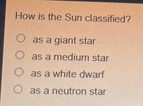 how is the sun classified? as a giant star as a medium star as a white dwarf as a neutron star