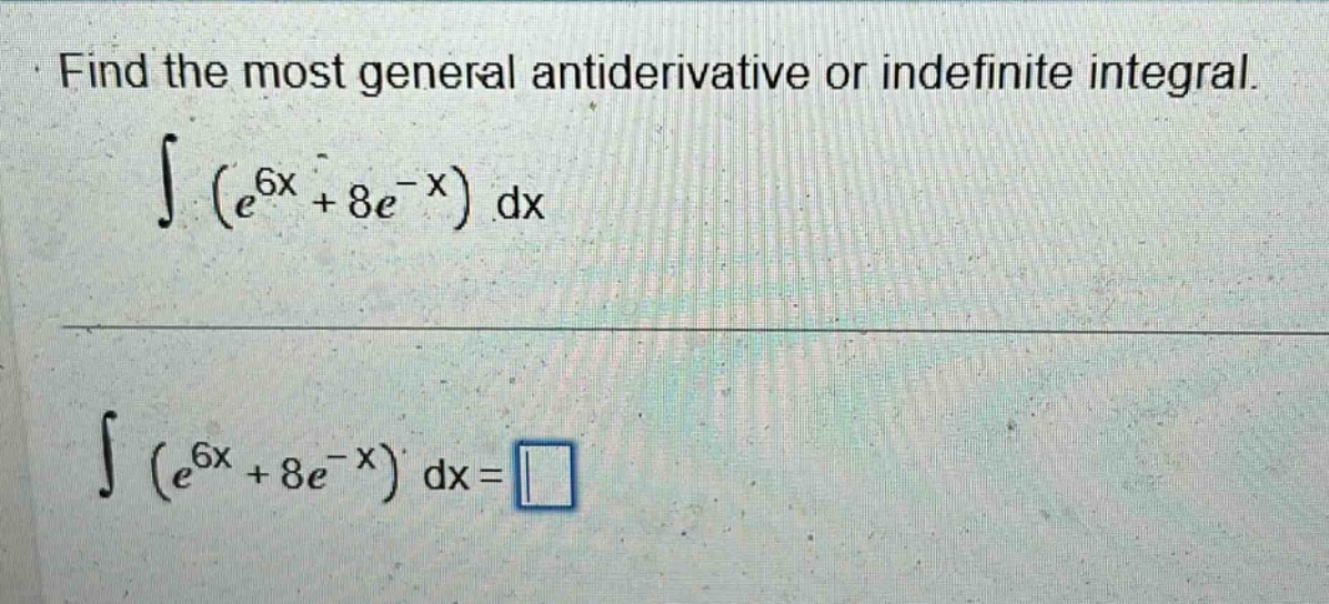 find the most general antiderivative or indefinite integral. ∫(e^6x + 8e^-x) dx ∫(e^6x + 8e^-x) dx =