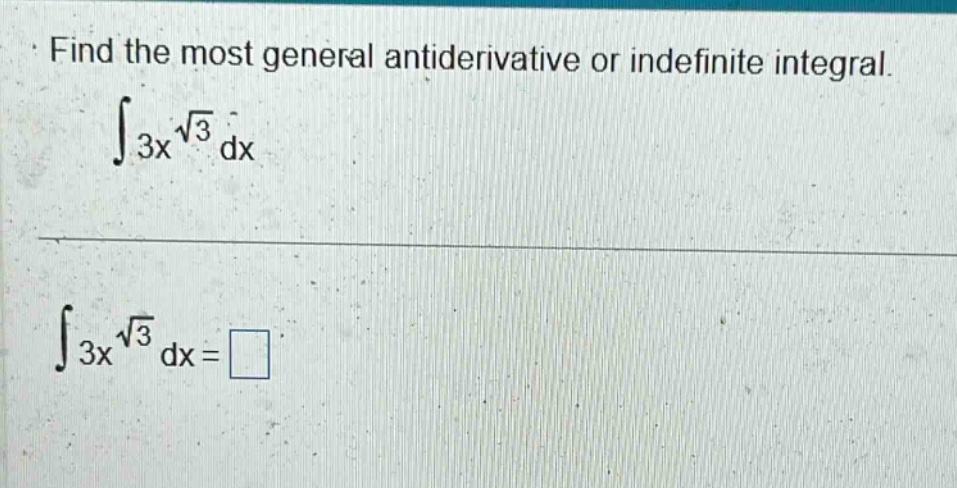 find the most general antiderivative or indefinite integral. ∫3x^√3 dx ∫3x^√3 dx = □