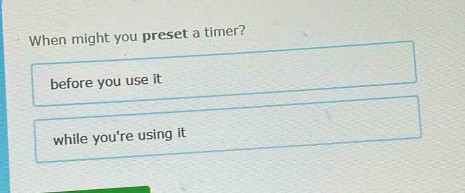 when might you preset a timer? before you use it while youre using it