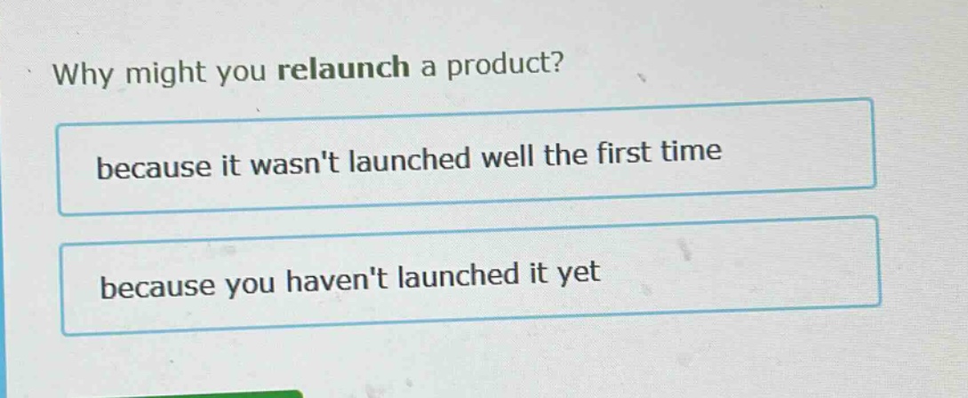 why might you relaunch a product? because it wasnt launched well the first time because you havent launched it yet