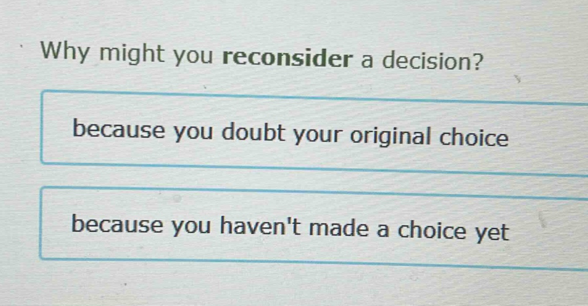 why might you reconsider a decision? because you doubt your original choice because you havent made a choice yet