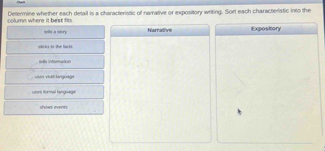 determine whether each detail is a characteristic of narrative or expository writing. sort each characteristic into the column where it best fits. tells a story sticks to the facts tells information uses vivid language uses formal language shows events