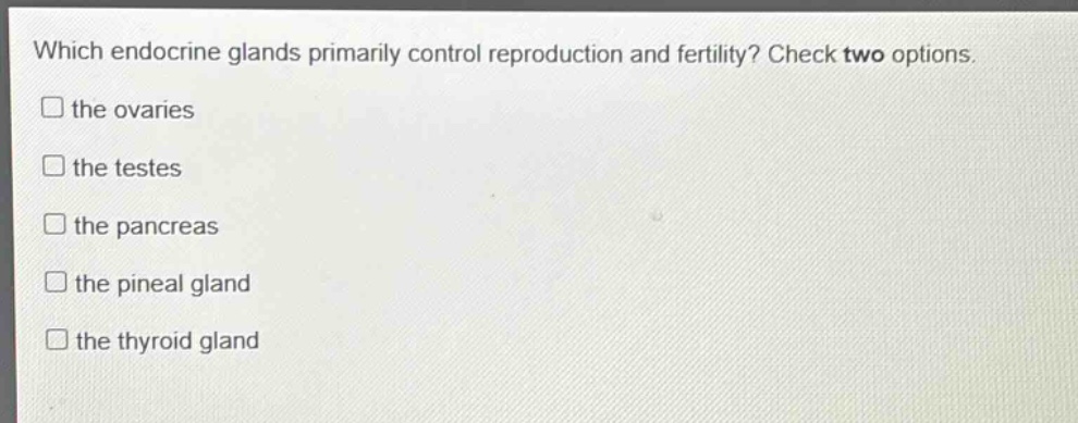 which endocrine glands primarily control reproduction and fertility? check two options. the ovaries the testes the pancreas the pineal gland the thyroid gland