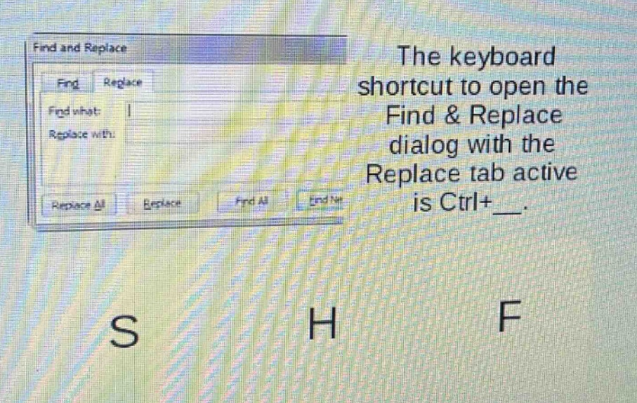 the keyboard shortcut to open the find & replace dialog with the replace tab active is ctrl+__. s h f