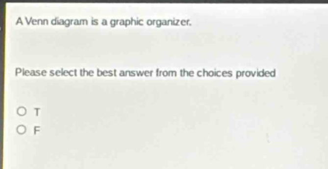a venn diagram is a graphic organizer. please select the best answer from the choices provided o t o f