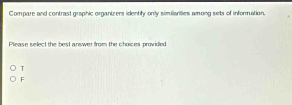 compare and contrast graphic organizers identify only similarities among sets of information. please select the best answer from the choices provided o t o f