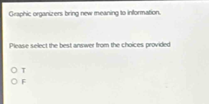 graphic organizers bring new meaning to information. please select the best answer from the choices provided o t o f