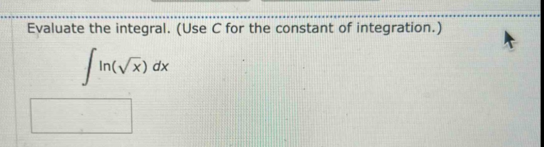 evaluate the integral. (use c for the constant of integration.) ∫ln(√x) dx