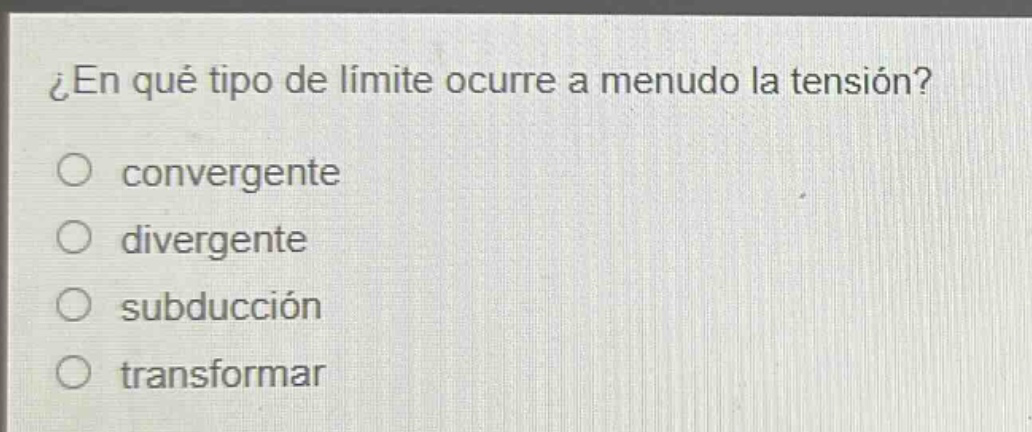 ¿en qué tipo de límite ocurre a menudo la tensión? convergente divergente subducción transformar
