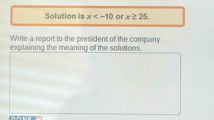 solution is x < -10 or x ≥ 25. write a report to the president of the company explaining the meaning of the solutions.