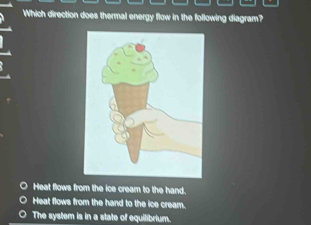 which direction does thermal energy flow in the following diagram? heat flows from the ice cream to the hand. heat flows from the hand to the ice cream. the system is in a state of equilibrium.