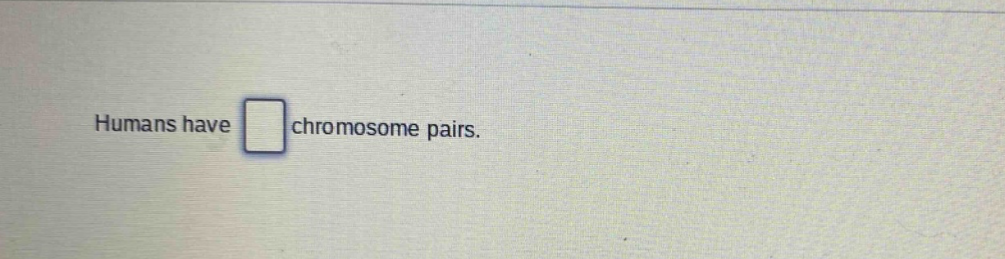 humans have chromosome pairs.