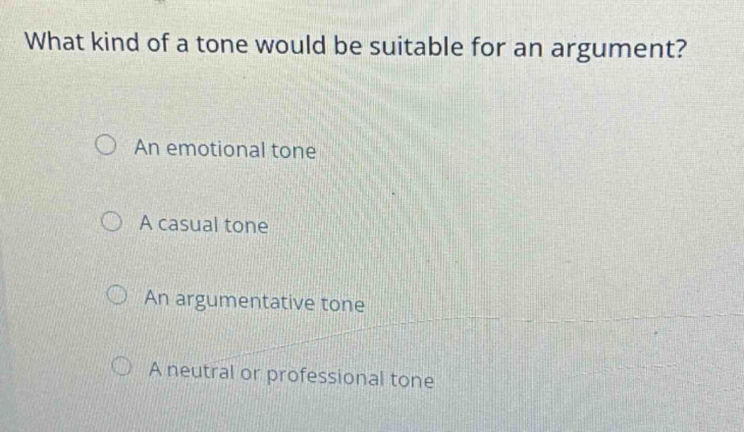 what kind of a tone would be suitable for an argument? an emotional tone a casual tone an argumentative tone a neutral or professional tone