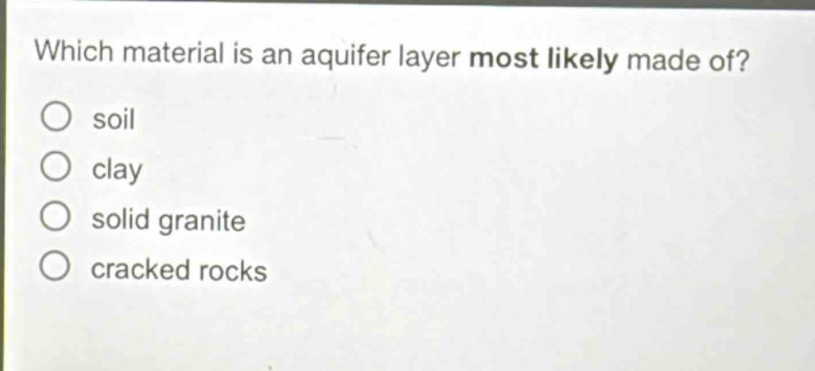 which material is an aquifer layer most likely made of? soil clay solid granite cracked rocks