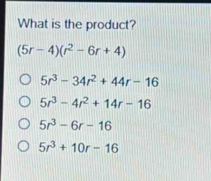 what is the product? (5r - 4)(r² - 6r + 4) 5r³ - 34r² + 44r - 16 5r³ - 4r² + 14r - 16 5r³ - 6r - 16 5r³ + 10r - 16