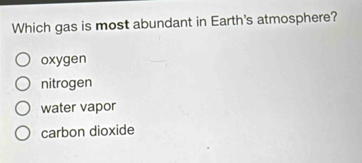 which gas is most abundant in earth’s atmosphere? oxygen nitrogen water vapor carbon dioxide