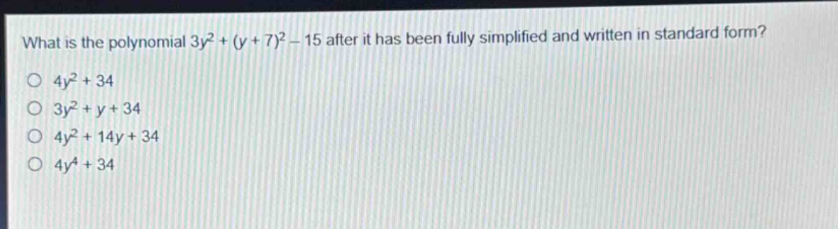 what is the polynomial 3y² + (y + 7)² - 15 after it has been fully simplified and written in standard form?\n4y² + 34\n3y² + y + 34\n4y² + 14y + 34\n4y⁴ + 34