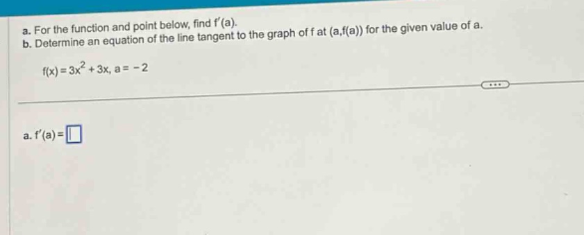 a. for the function and point below, find f(a). b. determine an equation of the line tangent to the graph of f at (a,f(a)) for the given value of a. f(x)=3x² + 3x, a = - 2 a. f(a)=