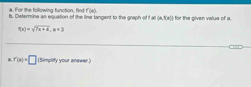 a. for the following function, find f(a). b. determine an equation of the line tangent to the graph of f at (a,f(a)) for the given value of a. f(x)=√(7x + 4), a = 3 a. f(a)=(simplify your answer.)