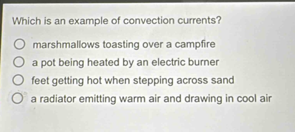 which is an example of convection currents? marshmallows toasting over a campfire a pot being heated by an electric burner feet getting hot when stepping across sand a radiator emitting warm air and drawing in cool air