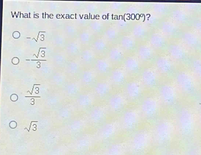 what is the exact value of tan(300°)?\n-√3\n-√3/3\n√3/3\n√3