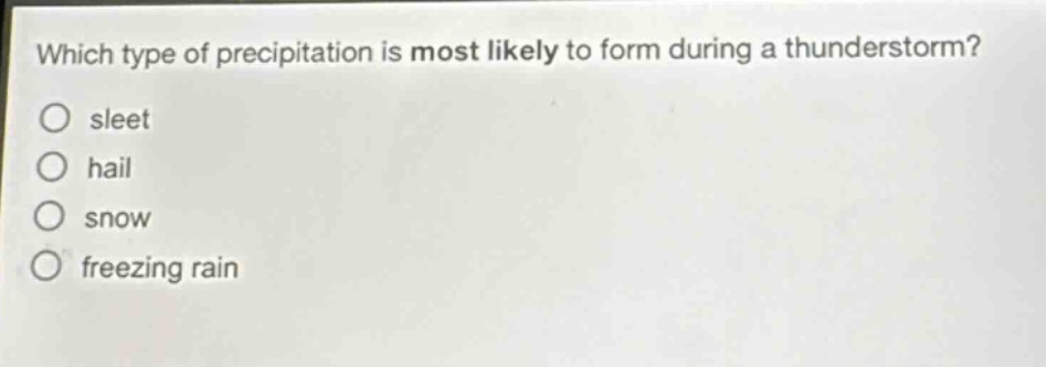 which type of precipitation is most likely to form during a thunderstorm?\no sleet\no hail\no snow\no freezing rain