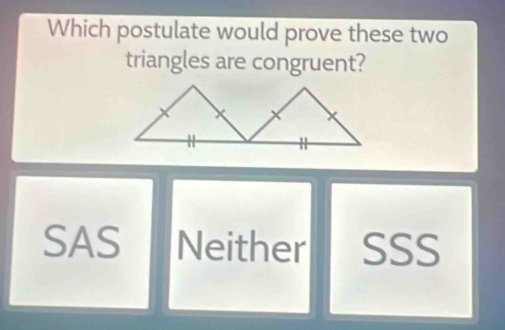 which postulate would prove these two triangles are congruent? sas neither sss