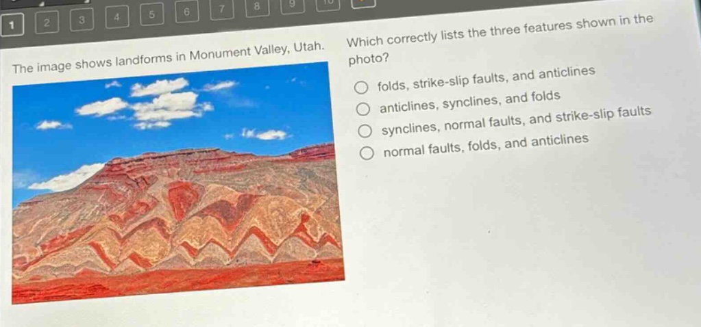 the image shows landforms in monument valley, utah. which correctly lists the three features shown in the photo? folds, strike - slip faults, and anticlines anticlines, synclines, and folds synclines, normal faults, and strike - slip faults normal faults, folds, and anticlines