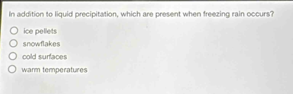 in addition to liquid precipitation, which are present when freezing rain occurs? ice pellets snowflakes cold surfaces warm temperatures