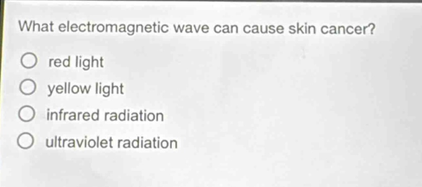 what electromagnetic wave can cause skin cancer? red light yellow light infrared radiation ultraviolet radiation