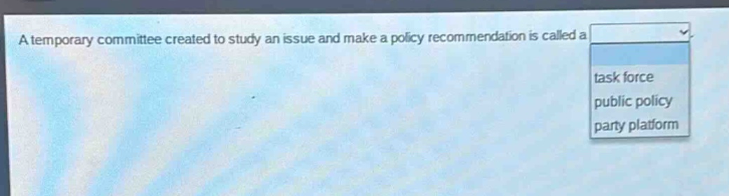 a temporary committee created to study an issue and make a policy recommendation is called a task force public policy party platform