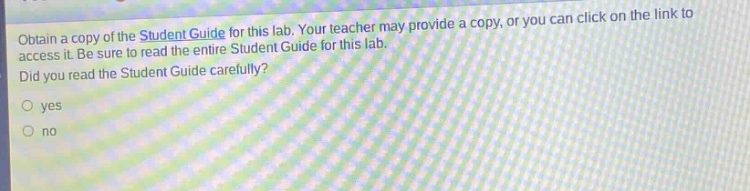 obtain a copy of the student guide for this lab. your teacher may provide a copy, or you can click on the link to access it. be sure to read the entire student guide for this lab. did you read the student guide carefully? yes no