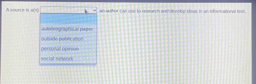 a source is a(n) an author can use to research and develop ideas in an informational text. autobiographical paper outside publication personal opinion social network