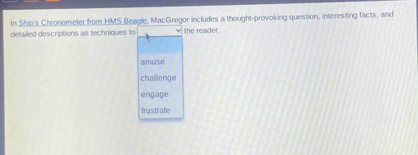 in ships chronometer from hms beagle, macgregor includes a thought - provoking question, interesting facts, and detailed descriptions as techniques to the reader. amuse challenge engage frustrate