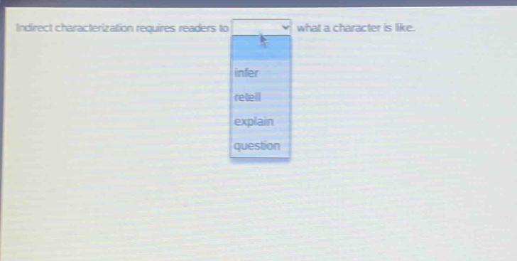 indirect characterization requires readers to what a character is like. infer retell explain question