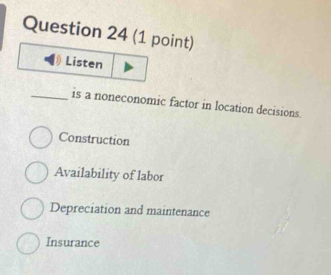 question 24 (1 point) listen ___ is a noneconomic factor in location decisions. construction availability of labor depreciation and maintenance insurance